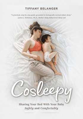 Tiffany Belanger - Cosleepy: Sharing Your Bed with Your Baby Safely and Comfortably, Häftad