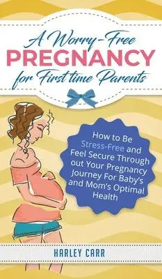 Harley Carr - Worry-Free Pregnancy For First Time Parents, Inbunden. Tillgänglighet: Lägg i varukorg