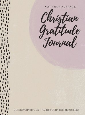 Gratitude Daily - Not Your Average Christian Gratitude Journal, Inbunden. Tillgänglighet: Lägg i varukorg