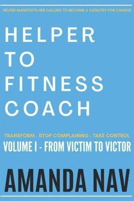 Amanda Nav - Helper to Fitness Coach: Transform. Stop Complaining. Take Control, Häftad
