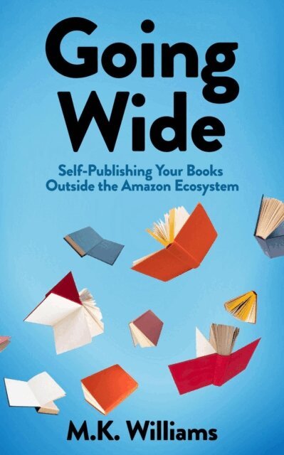 MK Williams - Going Wide: Self-Publishing Your Books Outside The Amazon Ecosystem, E-bok. Tillgänglighet: Lägg i varukorg