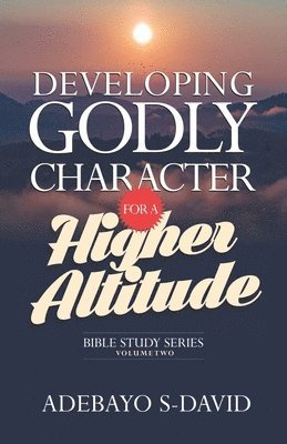 Adebayo S. David - Developing Godly Character for a Higher Altitude: Healthy Church Bible Study Series Volume Two, Häftad