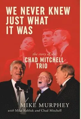 Mike Murphey - We Never Knew Just What It Was ... The Story of the Chad Mitchell Trio, Inbunden. Tillgänglighet: Lägg i varukorg