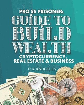 C a Knuckles - Pro Se Prisoner Guide to Build Wealth Cryptocurrency, Real Estate & Business, Häftad