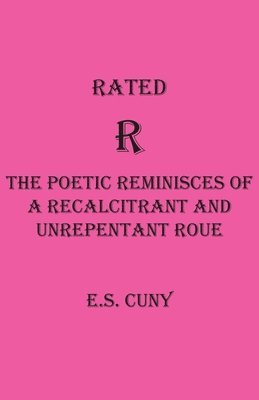 Eugene S Cuny - Rated R The Poetic Reminisces of a Recalcitrant and Unrepentant Roue, Häftad