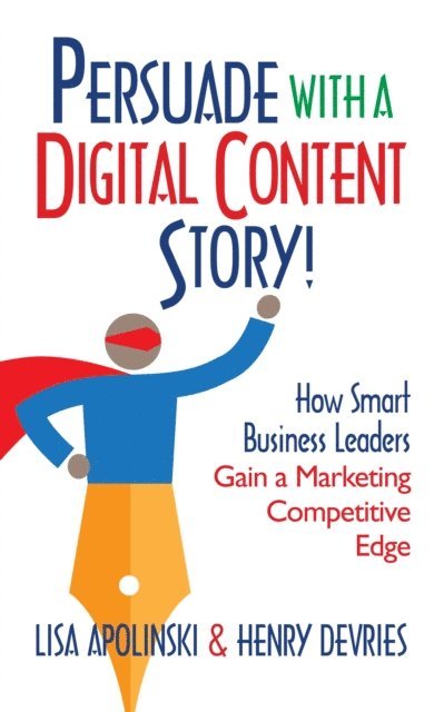 Henry DeVries, Lisa Apolinski - Persuade With A Digital Content Story!, E-bok