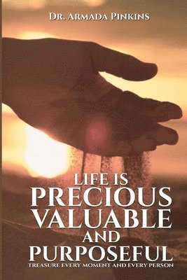Armada Pinkins - Life Is Precious, Valuable, and Purposeful: Treasure Every Moment and Every Person, Häftad