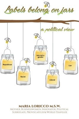 Maria Loricco - Labels Belong On Jars: A Political View, Häftad