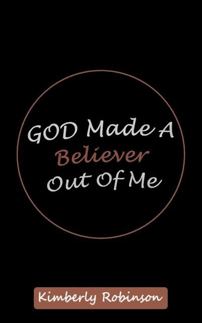 Kimberly Robinson - God Made A Believer Out of Me, E-bok