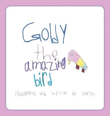 Scarlette R - Goldy the Amazing Bird, Inbunden