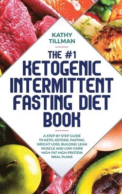 Kathy Tillman - #1 Ketogenic Intermittent Fasting Diet Book, Inbunden