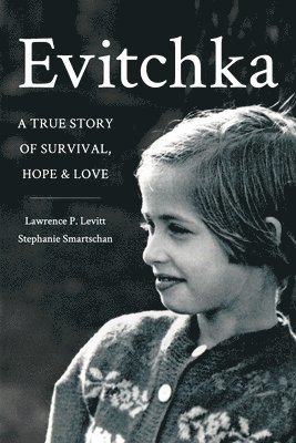 Lawrence P. Levitt, Stephanie Smartschan - Evitchka: A True Story of Survival, Hope and Love, Häftad