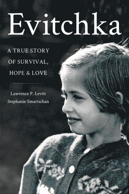 Stephanie Smartschan, Lawrence P Levitt - Evitchka A True Story of Survival, Hope and Love, E-bok