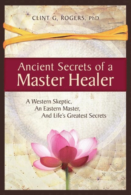 Clint G. Rogers - Ancient Secrets of a Master Healer, E-bok