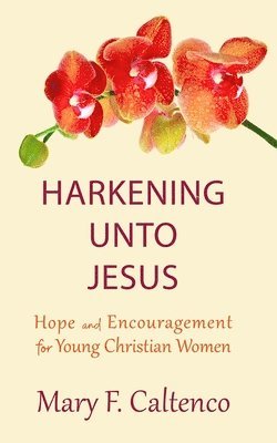 Mary F. Caltenco - Harkening unto Jesus: Hope and Encouragement for Young Christian Women, Häftad