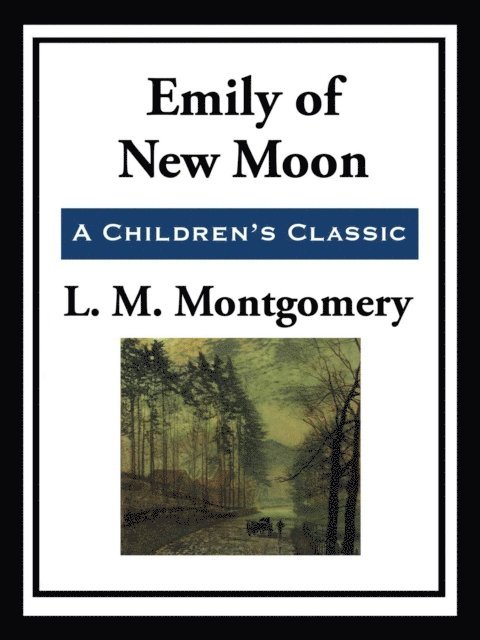 Lucy Maud Montgomery - Emily of New Moon, E-bok