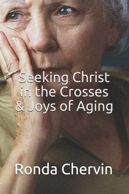 Ronda Chervin - Seeking Christ in the Crosses & Joys of Aging, Häftad