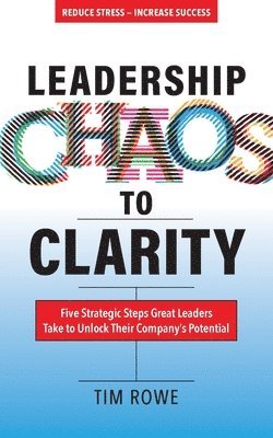 Tim Rowe - Leadership Chaos to Clarity, Häftad