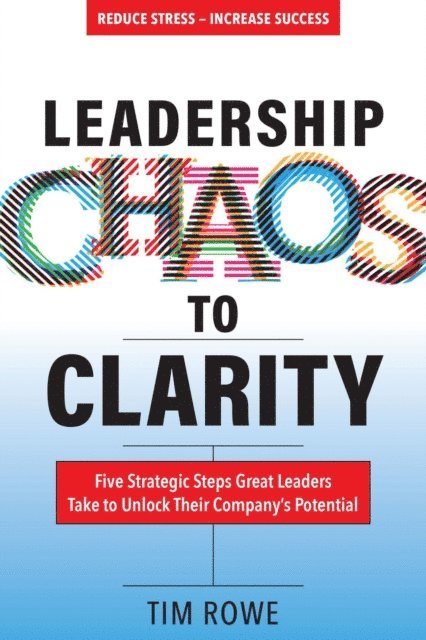 Tim Rowe - Leadership Chaos to Clarity, E-bok