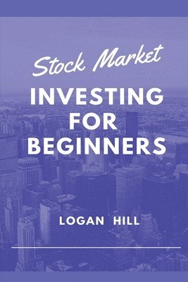 Logan Hill - Stock Market Investing for Beginners, Häftad