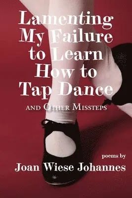 Joan Wiese Johannes - Lamenting My Failure to Learn How to Tap Dance, Häftad. Tillgänglighet: Lägg i varukorg