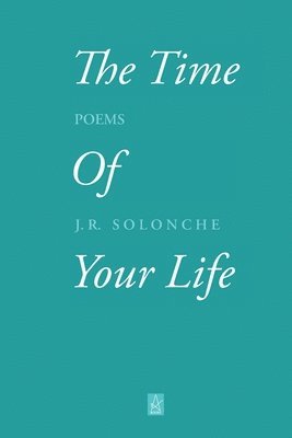 J. R. Solonche - The Time of Your Life: Poems, Häftad