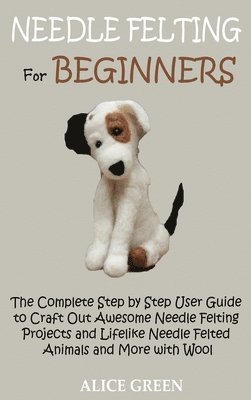Alice Green - Needle Felting for Beginners, Inbunden. Tillgänglighet: Lägg i varukorg