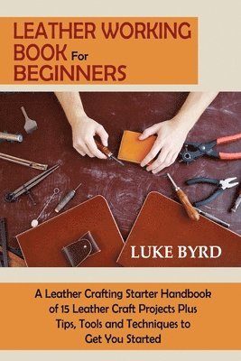 Luke Byrd - Leather Working Book for Beginners, Häftad. Tillgänglighet: Lägg i varukorg