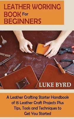 Luke Byrd - Leather Working Book for Beginners, Inbunden. Tillgänglighet: Lägg i varukorg