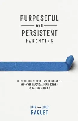 John Raquet, Cindy Raquet - Purposeful and Persistent Parenting: Blessing Others, Blue-Tape Boundaries, and Other Practical Perspectives on Raising Children, Häftad. Tillgänglighet: Lägg i varukorg