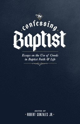 Robert Gonzales - The Confessing Baptist: Essays on the Use of Creeds in Baptist Faith and Life, Häftad. Tillgänglighet: Lägg i varukorg