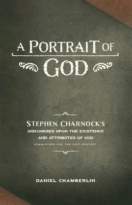 Daniel Chamberlin, Stephen Charnock - A Portrait of God: Stephen Charnock's Discourses upon the Existence and Attributes of God, Häftad. Tillgänglighet: Lägg i varukorg