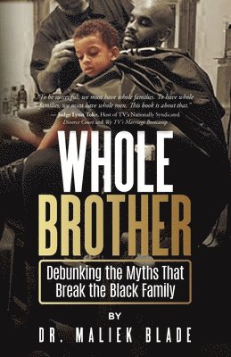 Maliek Blade - Whole Brother: Debunking the Myths That Break the Black Family, Häftad