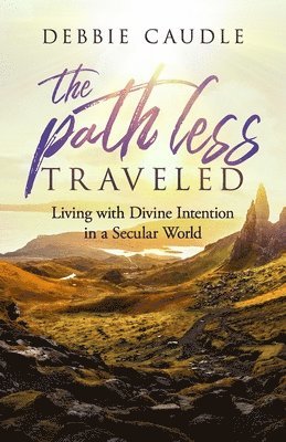 Debbie Caudle - The Path Less Traveled: Living with Divine Intention in a Secular World, Häftad
