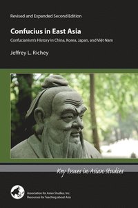 Confucius in East Asia - Confucianism?s History in China, Korea, Japan, and Vietnam, Revised and Expanded Second Edition