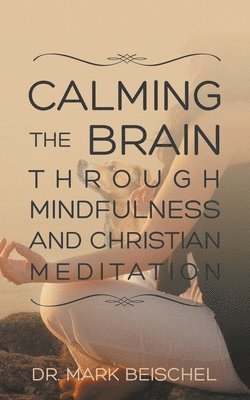 Mark Beischel - Calming the Brain Through Mindfulness and Christian Meditation, Häftad. Tillgänglighet: Tillfälligt slut
