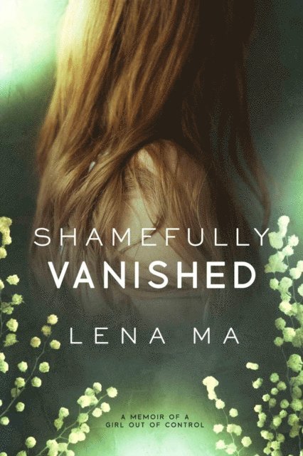 Lena Ma - Shamefully Vanished: A Memoir of a Girl Out of Control, E-bok