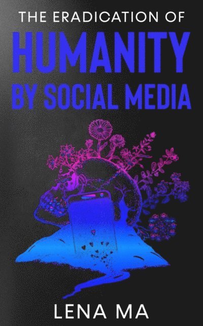 Lena Ma - Eradication of Humanity by Social Media, E-bok