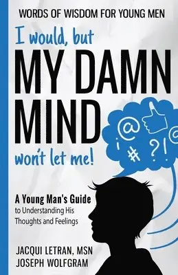 Jacqui Letran, Joseph Wolfgram - I would, but MY DAMN MIND won't let me! A Young Man's Guide to Understanding His Thoughts and Feelings, Häftad. Tillgänglighet: Lägg i varukorg