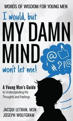 Jacqui Letran, Joseph Wolfgram - I would, but MY DAMN MIND won't let me! A Young Man's Guide to Understanding His Thoughts and Feelings, Inbunden. Tillgänglighet: Lägg i varukorg