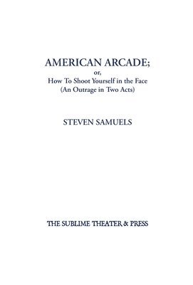 Steven Samuels - American Arcade; or, How To Shoot Yourself in the Face, Inbunden