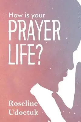 Roseline Udoetuk - How Is Your Prayer Life?, Häftad. Tillgänglighet: Lägg i varukorg