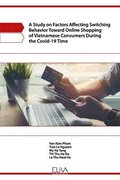 A Study on Factors Affecting Switching Behavior Toward Online Shopping of Vietnamese Consumers During the Covid-19 Time