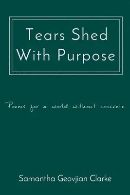 Samantha Geovjian Clarke - Tears Shed With Purpose: poems for a world without concrete, Häftad. Tillgänglighet: Lägg i varukorg