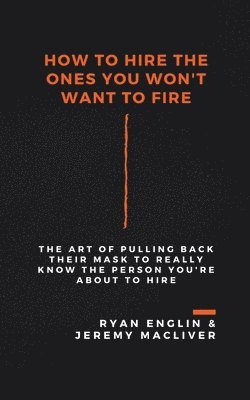 Ryan Englin, Jeremy Macliver - How to Hire the Ones You Won't Want to Fire, Häftad. Tillgänglighet: Lägg i varukorg