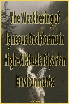John Belk - Weathering of Igneous Rockforms in High-Altitude Riparian Environments, Häftad. Tillgänglighet: Lägg i varukorg