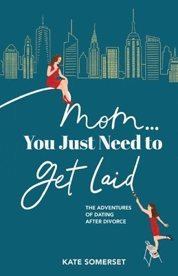 Kate Somerset - Mom... You Just Need to Get Laid, Häftad