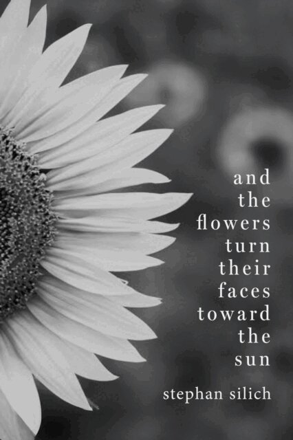 Stephan Silich - And the Flowers Turn Their Faces Toward the Sun, E-bok