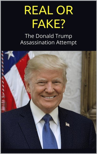 Mike Stone - REAL or FAKE? The Donald Trump Assassination Attempt; an Evidence-Based Examination of the Trump Shooting, E-bok