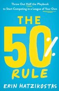 The 50% Rule: Throw Out Half the Playbook to Start Competing in a League of Your Own